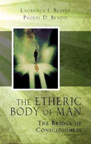 Etheric Body of Man : The Bridge of Consciousness - Lawrence J Bendit