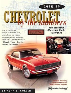 Chevrolet by the Numbers: the Essential Chevrolet Parts Reference 1965-1969 : The Essential Chevrolet Parts Reference 1965-1969 - Alan Colvin