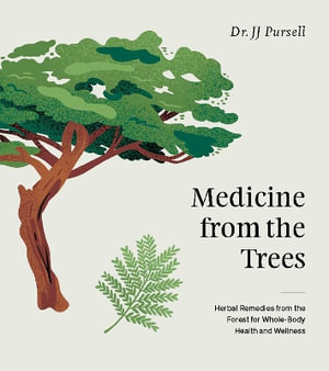 Medicine from the Trees : Herbal Remedies from the Forest for Whole-Body Health and Wellness - Dr. J.J. Pursell