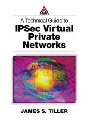 A Technical Guide to IPSec Virtual Private Networks - James S. Tiller