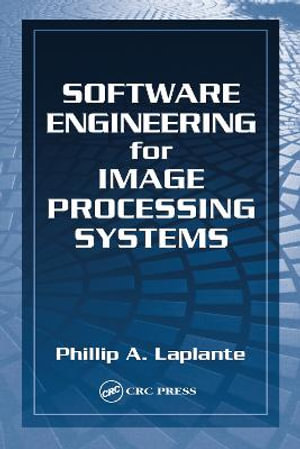 Software Engineering for Image Processing Systems : Image Processing Series - Philip A. Laplante