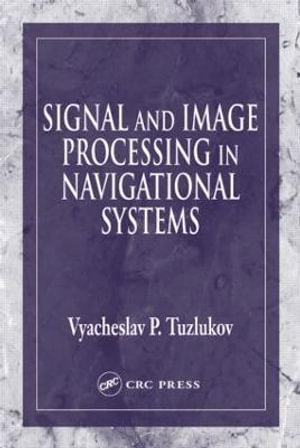 Signal and Image Processing in Navigational Systems : Electrical Engineering & Applied Signal Processing Series - Vyacheslav Tuzlukov