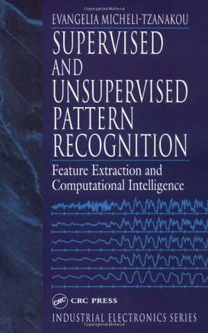 Supervised and Unsupervised Pattern Recognition : Feature Extraction and Computational Intelligence - Evangelia Miche Tzanakou
