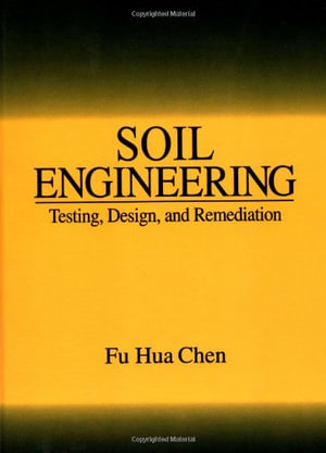 Soil Engineering : Testing, Design, and Remediation - Fu Hua Chen