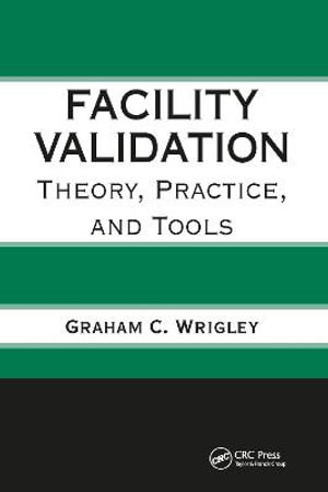 Facility Validation : Theory, Practice, and Tools - Graham C. Wrigley