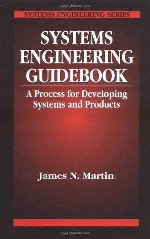 Systems Engineering Guidebook : A Process for Developing Systems and Products - James N. Martin
