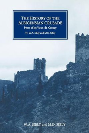 The History of the Albigensian Crusade : Peter of Les Vaux-de-Cernay's Historia Albigensis' - W. A. Sibly