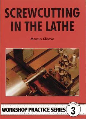 Screw-cutting in the Lathe : Workshop Practice Series - Martin Cleeve