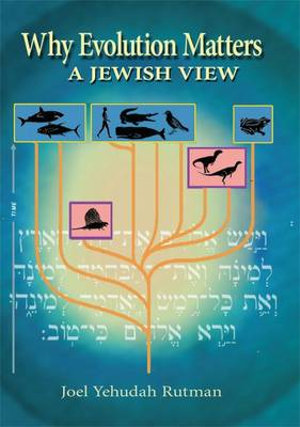 Why Evolution Matters : A Jewish View - Joel Yehudah Rutman