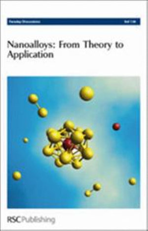 Nanoalloys from Theory to Applications : Faraday Discussions No 138 : Faraday Discussions No 138 - Royal Society of Chemistry
