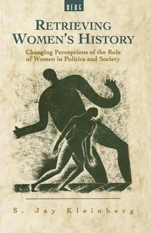 Retrieving Women's History : Changing Perceptions of the Role of Women in Politics and Society - S. J. Kleinberg