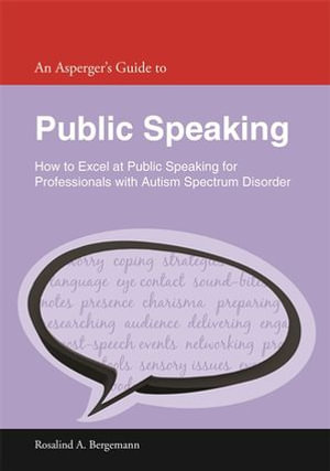 An Asperger's Guide to Public Speaking : How to Excel at Public Speaking for Professionals with Autism Spectrum Disorder - Rosalind A. Bergemann