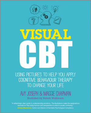 Visual CBT : Using Pictures to Help You Apply Cognitive Behaviour Therapy to Change Your Life - Avy Joseph