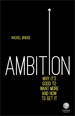 Ambition : Why It's Good to Want More and How to Get It - Rachel Bridge
