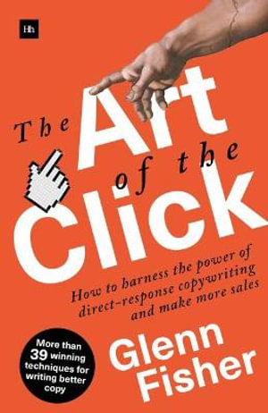 The Art of the Click : How to Harness the Power of Direct-Response Copywriting and Make More Sales - Glenn Fisher