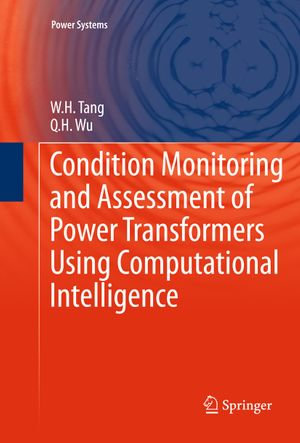 Condition Monitoring and Assessment of Power Transformers Using Computational Intelligence : Power Systems - W.H. Tang