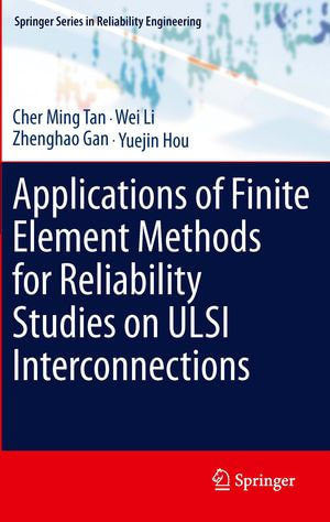 Applications of Finite Element Methods for Reliability Studies on ULSI Interconnections : Springer Series in Reliability Engineering - Cher Ming Tan