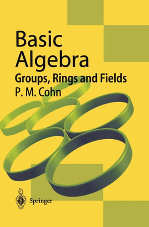 Basic Algebra : Groups, Rings and Fields - P. M. Cohn