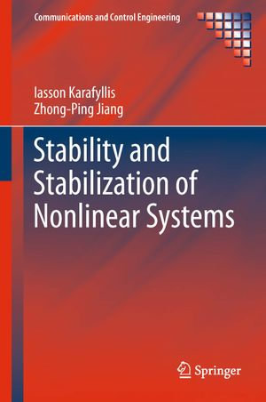 Stability and Stabilization of Nonlinear Systems : Communications and Control Engineering - Iasson Karafyllis