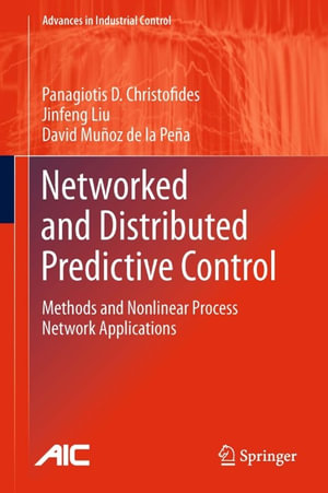 Networked and Distributed Predictive Control : Methods and Nonlinear Process Network Applications - Panagiotis D. Christofides