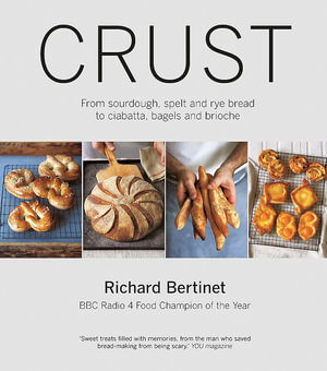 Crust : From Sourdough, Spelt and Rye Bread to Ciabatta, Bagels and Brioche - Richard Bertinet