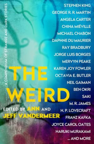 The Weird : A Compendium of Strange and Dark Stories - Jeff VanderMeer