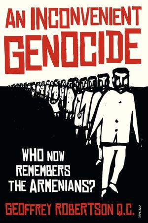An Inconvenient Genocide : Who Now Remembers the Armenians? - Geoffrey Robertson