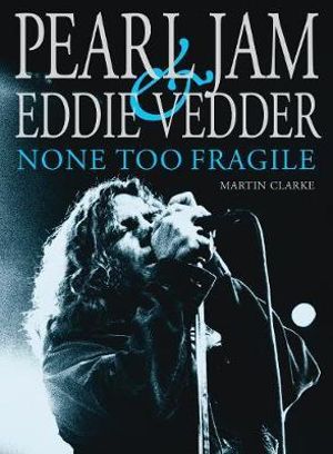 Pearl Jam and Eddie Vedder : None Too Fragile - Martin Clarke