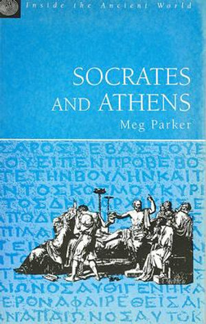 Socrates and Athens : Inside the Ancient World - Meg Parker