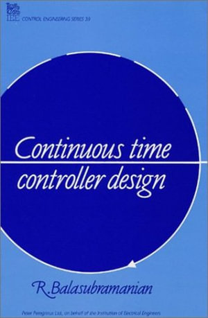 Continuous Time Controller Design : I E E CONTROL ENGINEERING SERIES - R. Balasubramanian