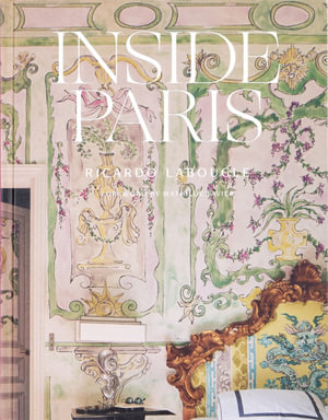 Inside Paris : An Exclusive View Inside the Houses of Parisian Interior and Fashion Designers, Artists, and Influencers - Ricardo Labougle