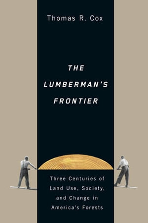 The Lumberman's Frontier - Thomas R. Cox