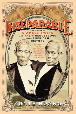 Inseparable : The Original Siamese Twins and Their Rendezvous with American History - Yunte Huany