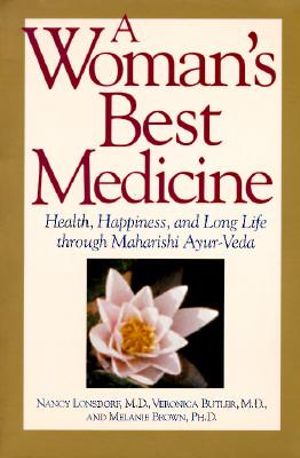 A Woman's Best Medicine : Health, Happiness and Long Life Through Ayur-Veda - Nancy Lonsdorf