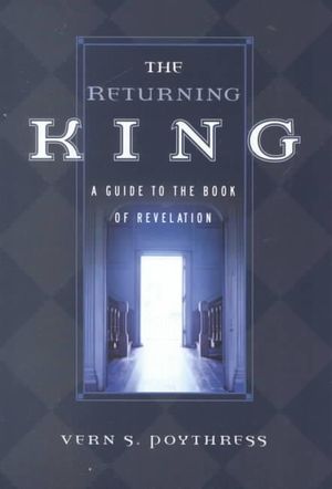 The Returning King : A Guide to the Book of Revelation - Vern S. Poythress