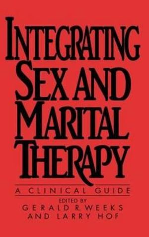 Integrating Sex And Marital Therapy : A Clinical Guide - Gerald R. Weeks