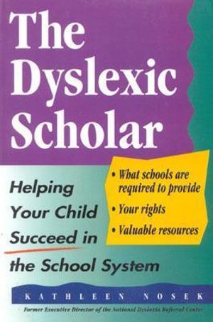 The Dyslexic Scholar : Helping Your Child Achieve Academic Success :  Helping Your Child Achieve Academic Success - Kathleen Nosek