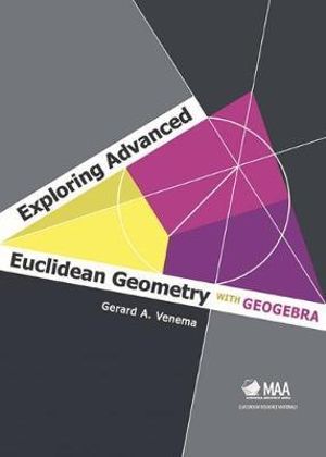 Exploring Advanced Euclidean Geometry with Geogebra : Classroom Resource Materials - Gerard A. Venema