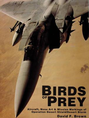 Birds of Prey : Aircraft, Nose Art & Mission Markings of Operation Desert Shield/Desert Storm - DAVID F. BROWN