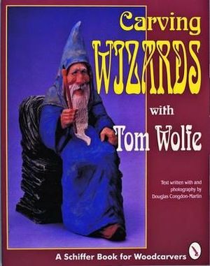 Carving Wizards with Tom Wolfe : Schiffer Book for Woodcarvers - TOM WOLFE