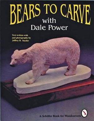 Bears to Carve with Dale Power : A Schiffer Book for Woodcarvers - DALE POWER
