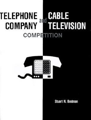 Telephone Company and Cable Television Competition : Artech House Telecommunications Library - Stuart N. Brotman