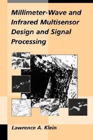 Millimeter-wave and Infrared Multisensor Design and Signal Processing : Artech House Radar Library - Larry Klein