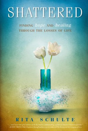 Shattered : Finding Hope and Healing through the Losses of Life - Rita Schulte