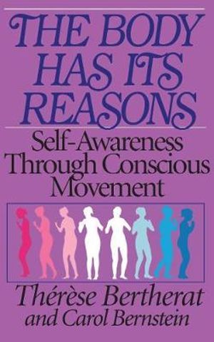 The Body Has Its Reasons : Self-Awareness Through Conscious Movement - Therese Bertherat