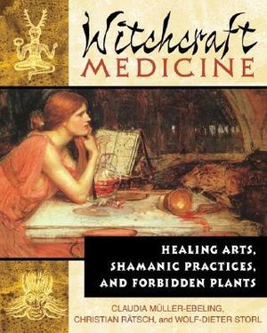 Witchcraft Medicine : Healing Arts, Shamanic Practices, and Forbidden Plants - Claudia Müller-Ebeling
