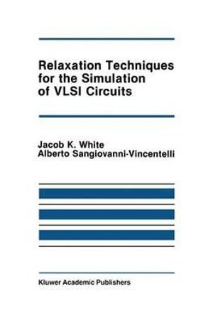 Relaxation Techniques for the Simulation of VLSI Circuits : Kluwer International Series in Engineering and Computer Science - Jacob K. White