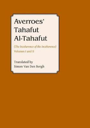 Averroes' Tahafut al-Tahafut : (The Incoherence of the Incoherence) - Simon van den Bergh