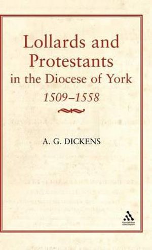 Lollards & Protestants in the Diocese of York, 1509-58 : East Anglian Archaeology - A. G. Dickens