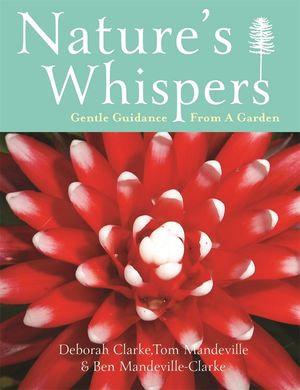 Nature's Whispers : Gentle Guidance From a Garden - Deborah Clarke